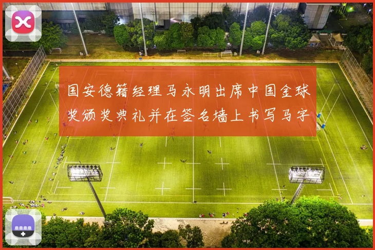 国安德籍经理马永明出席中国金球奖颁奖典礼并在签名墙上书写马字展现独特风采