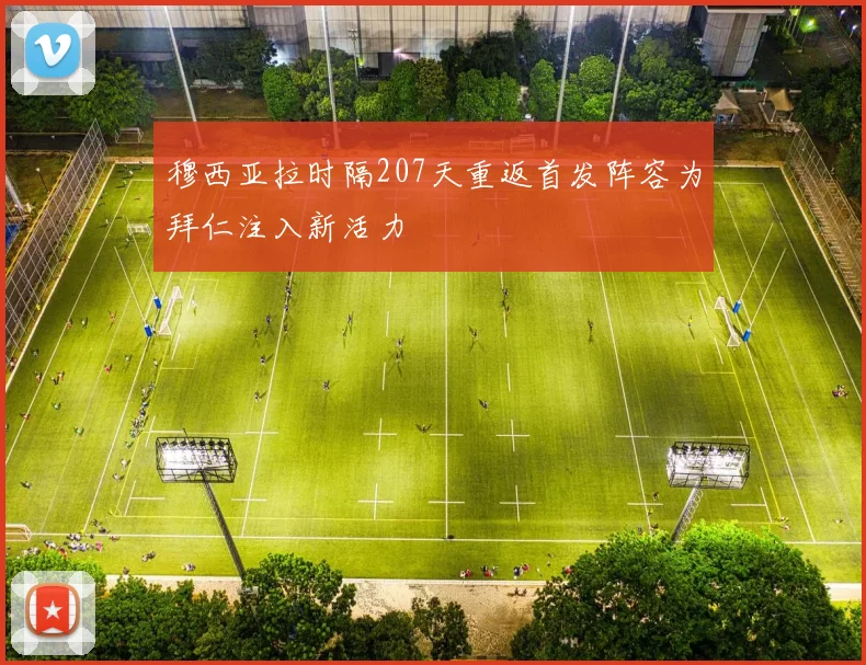 穆西亚拉时隔207天重返首发阵容为拜仁注入新活力