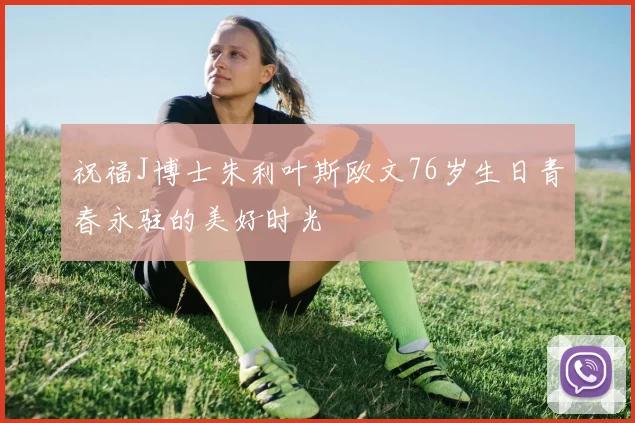 祝福J博士朱利叶斯欧文76岁生日青春永驻的美好时光